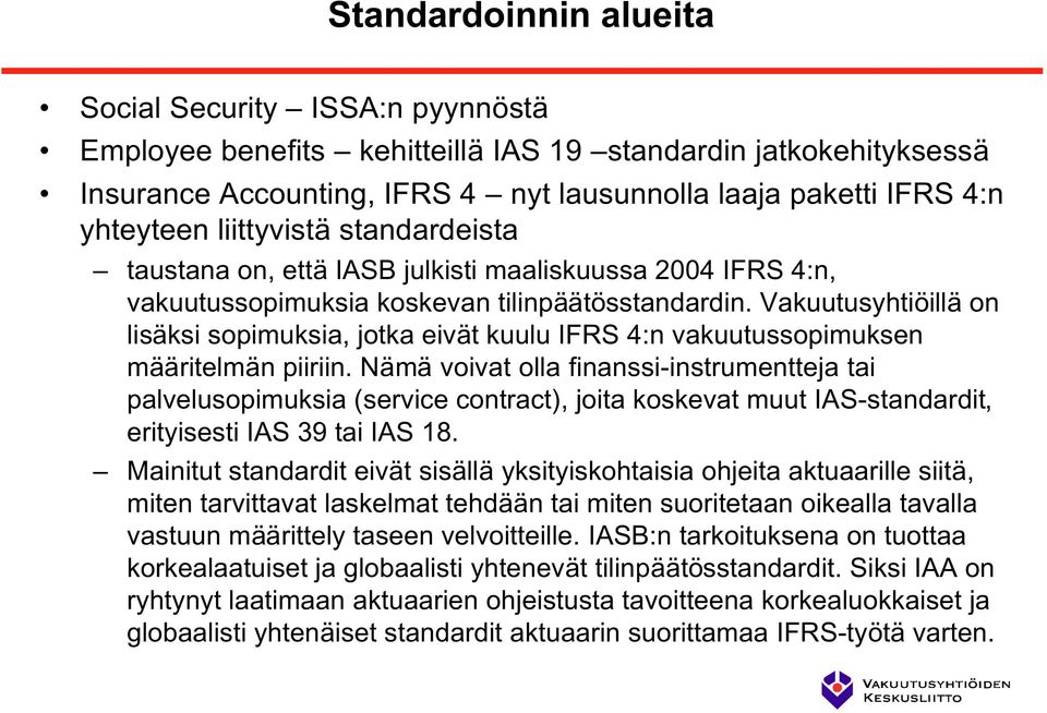 Vakuutusyhtiöillä on lisäksi sopimuksia, jotka eivät kuulu IFRS 4:n vakuutussopimuksen määritelmän piiriin.