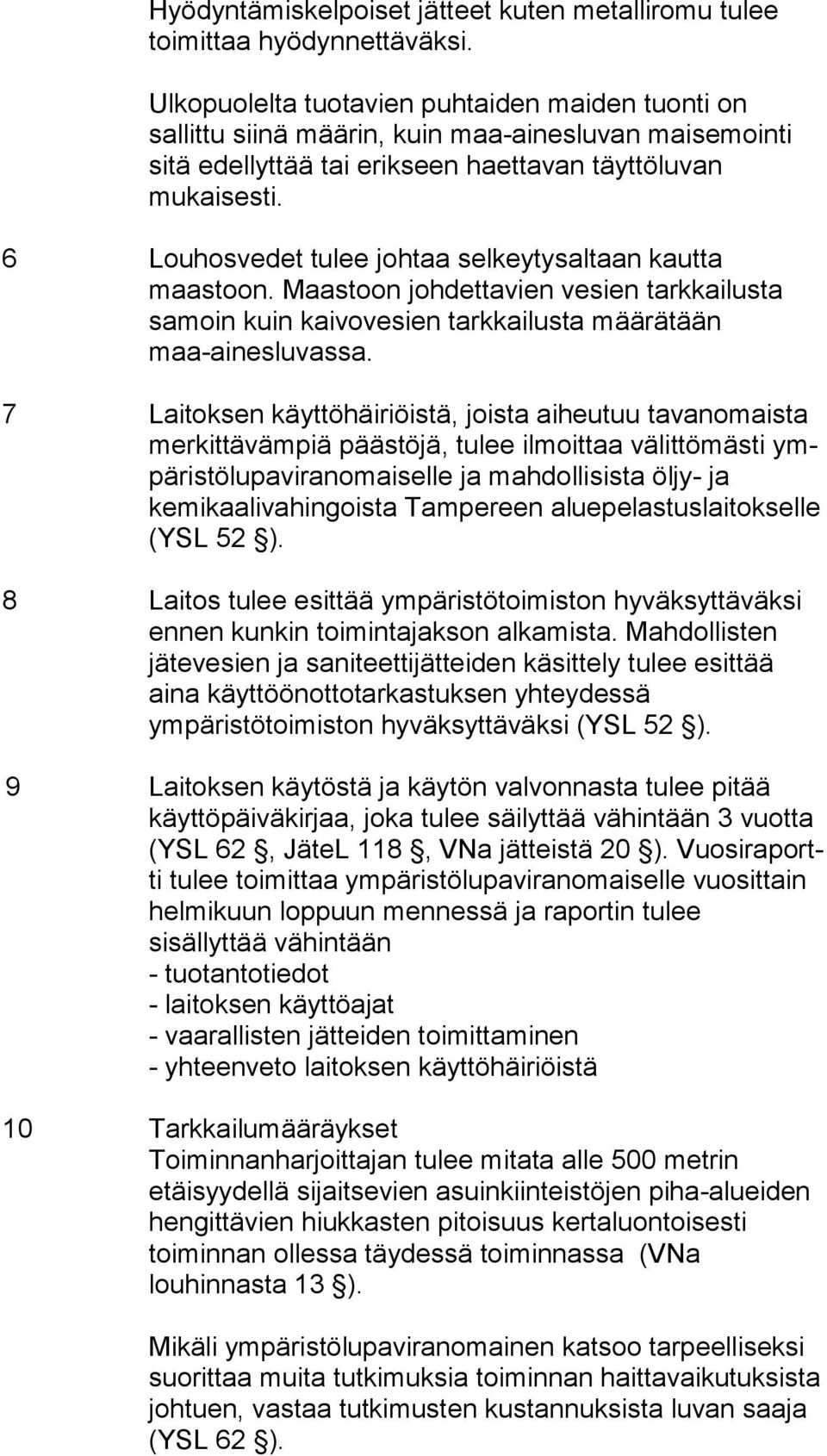 6 Louhosvedet tulee johtaa selkeytysaltaan kaut ta maastoon. Maastoon johdettavien vesien tark kai lus ta samoin kuin kaivovesien tark kai lus ta määrätään maa-ainesluvassa.