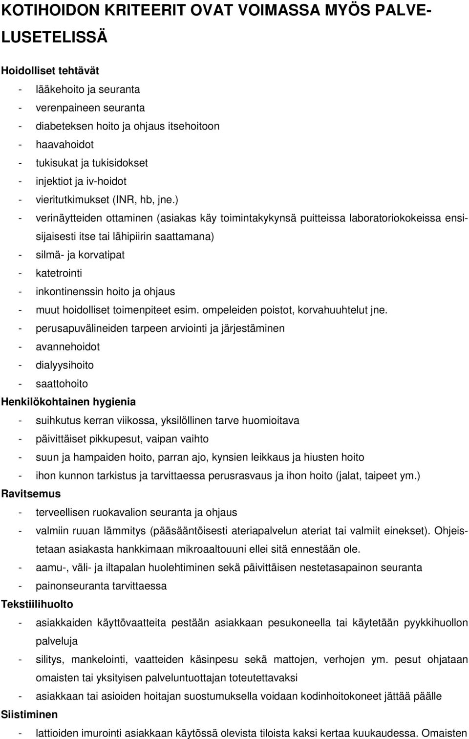 ) - verinäytteiden ottaminen (asiakas käy toimintakykynsä puitteissa laboratoriokokeissa ensisijaisesti itse tai lähipiirin saattamana) - silmä- ja korvatipat - katetrointi - inkontinenssin hoito ja