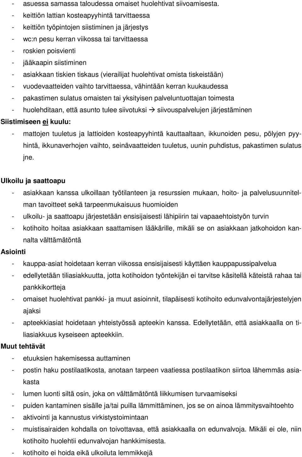 tiskien tiskaus (vierailijat huolehtivat omista tiskeistään) - vuodevaatteiden vaihto tarvittaessa, vähintään kerran kuukaudessa - pakastimen sulatus omaisten tai yksityisen palveluntuottajan