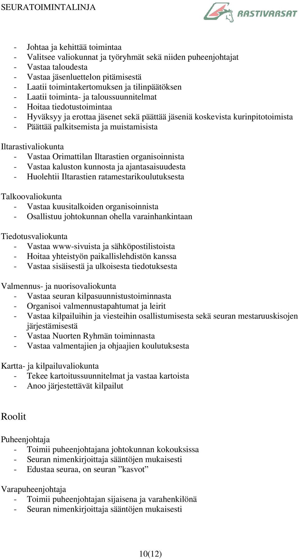 Iltarastivaliokunta - Vastaa Orimattilan Iltarastien organisoinnista - Vastaa kaluston kunnosta ja ajantasaisuudesta - Huolehtii Iltarastien ratamestarikoulutuksesta Talkoovaliokunta - Vastaa