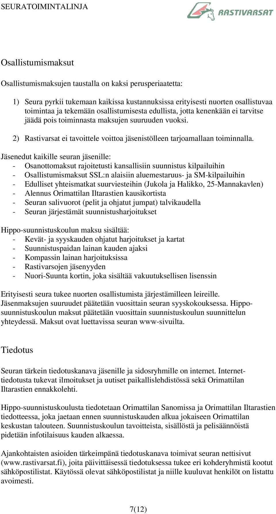 Jäsenedut kaikille seuran jäsenille: - Osanottomaksut rajoitetusti kansallisiin suunnistus kilpailuihin - Osallistumismaksut SSL:n alaisiin aluemestaruus- ja SM-kilpailuihin - Edulliset yhteismatkat