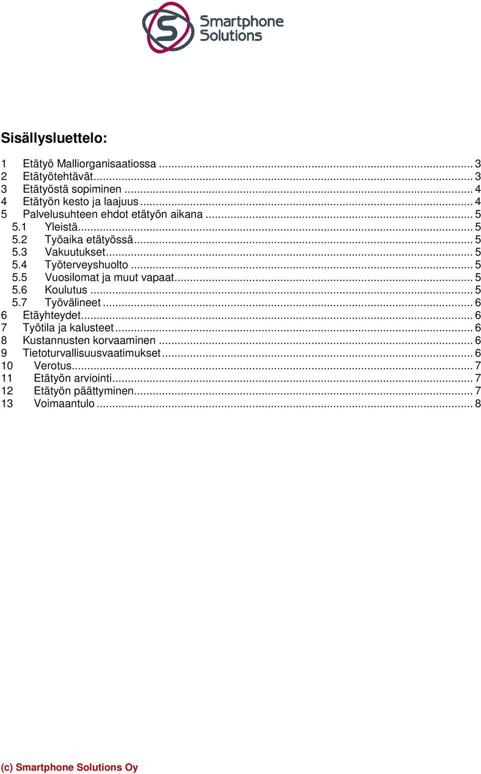 .. 5 5.5 Vuosilomat ja muut vapaat... 5 5.6 Koulutus... 5 5.7 Työvälineet... 6 6 Etäyhteydet... 6 7 Työtila ja kalusteet.