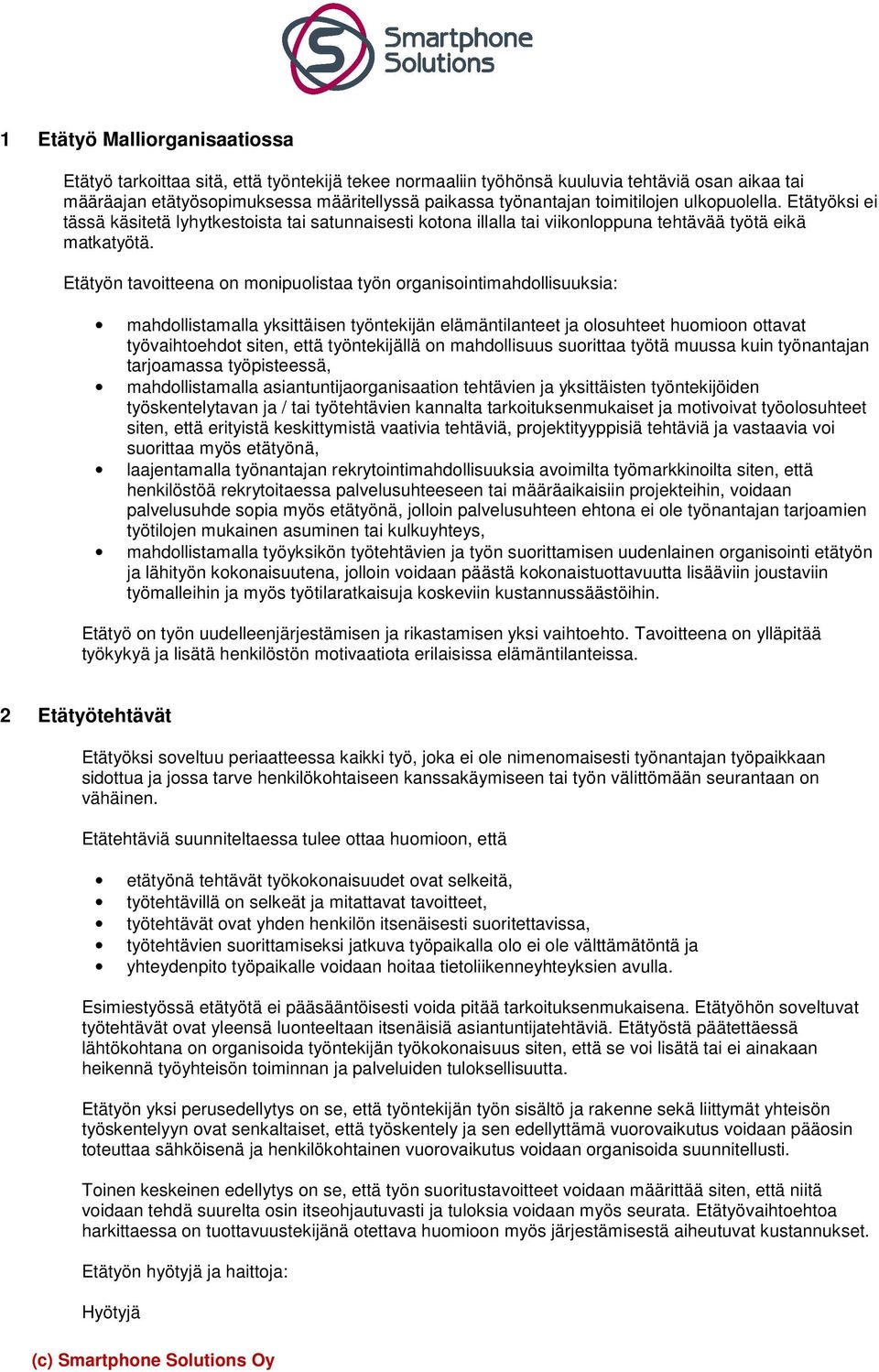 Etätyön tavoitteena on monipuolistaa työn organisointimahdollisuuksia: mahdollistamalla yksittäisen työntekijän elämäntilanteet ja olosuhteet huomioon ottavat työvaihtoehdot siten, että työntekijällä
