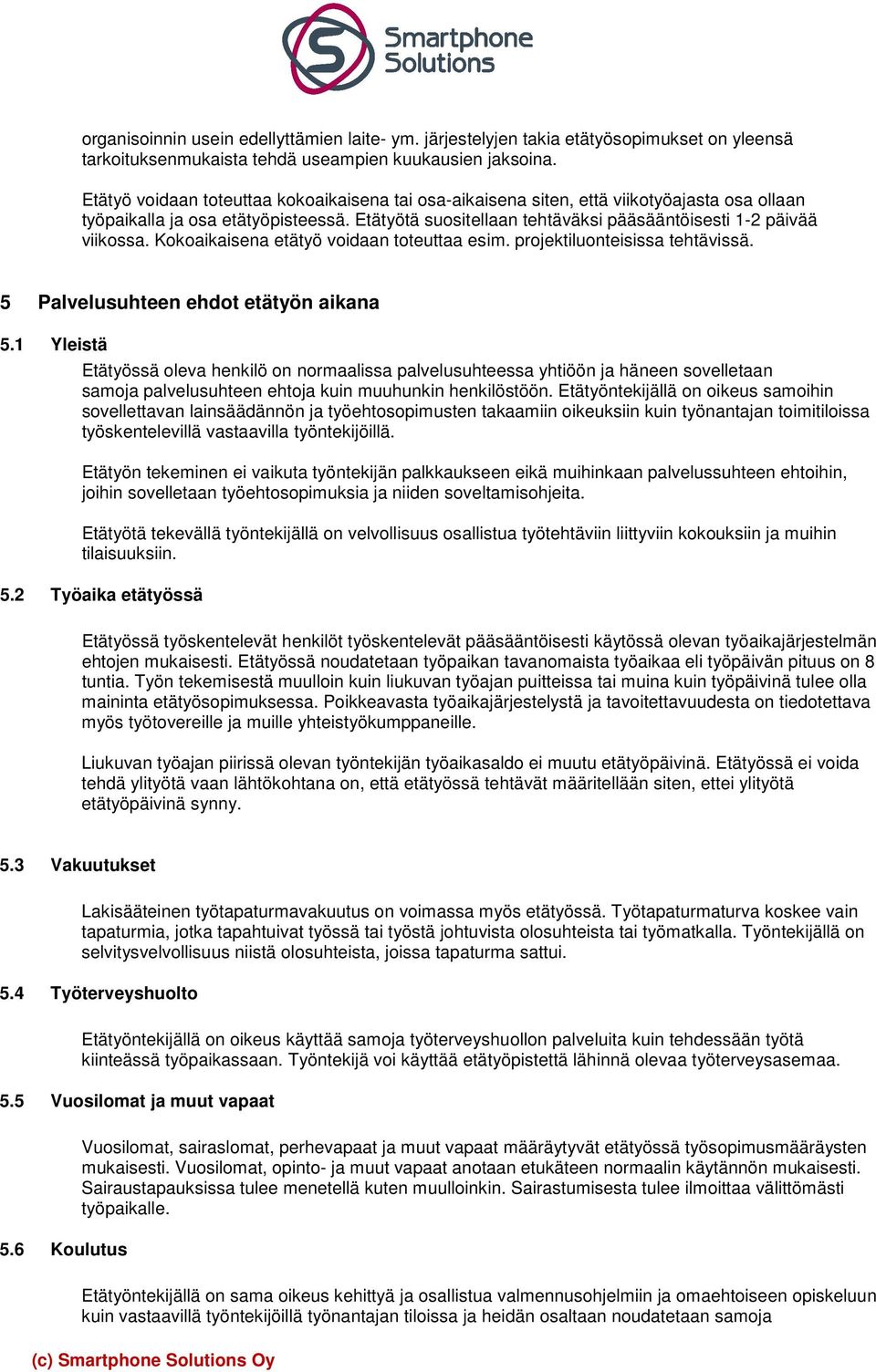 Kokoaikaisena etätyö voidaan toteuttaa esim. projektiluonteisissa tehtävissä. 5 Palvelusuhteen ehdot etätyön aikana 5.