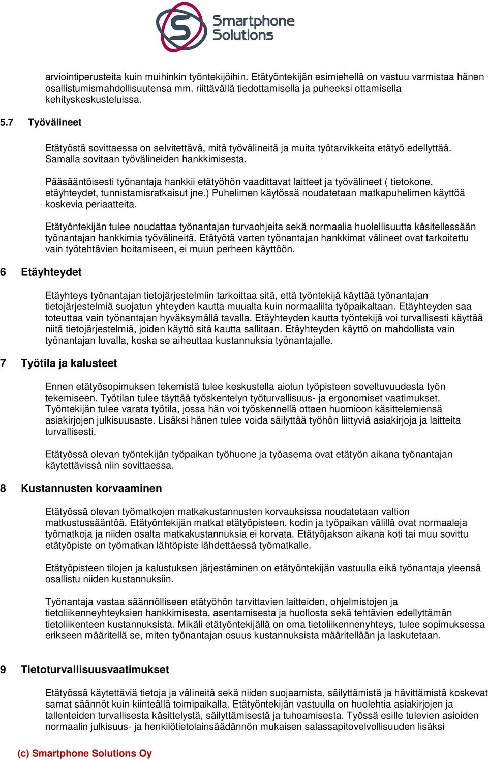 Samalla sovitaan työvälineiden hankkimisesta. Pääsääntöisesti työnantaja hankkii etätyöhön vaadittavat laitteet ja työvälineet ( tietokone, etäyhteydet, tunnistamisratkaisut jne.