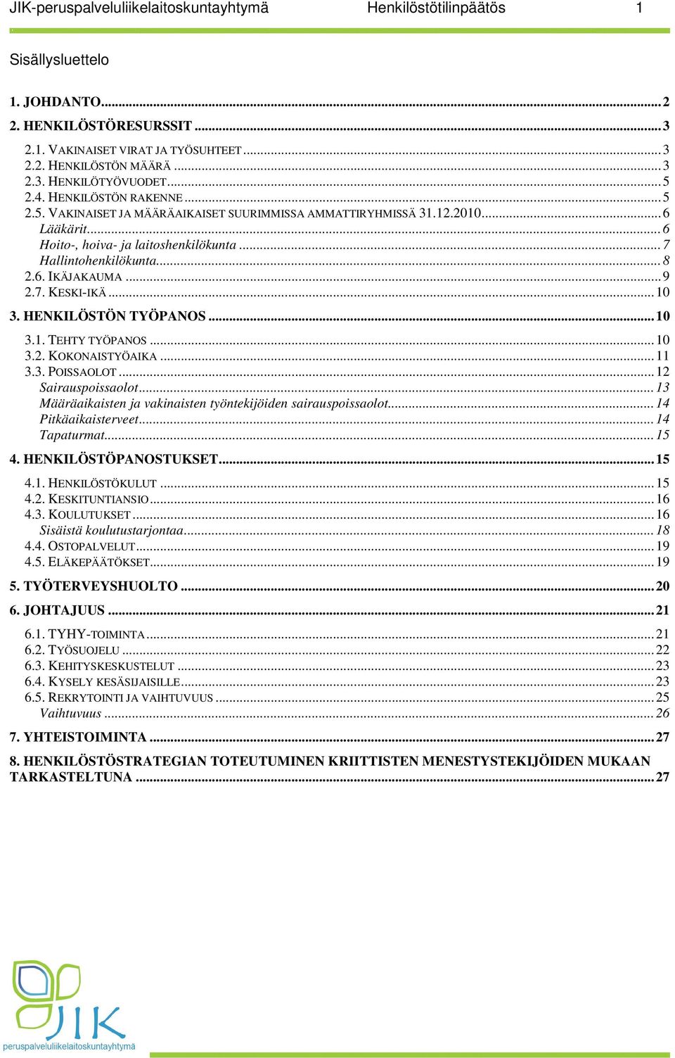 ..9 2.7. KESKI-IKÄ...10 3. HENKILÖSTÖN TYÖPANOS...10 3.1. TEHTY TYÖPANOS...10 3.2. KOKONAISTYÖAIKA...11 3.3. POISSAOLOT...12 Sairauspoissaolot.