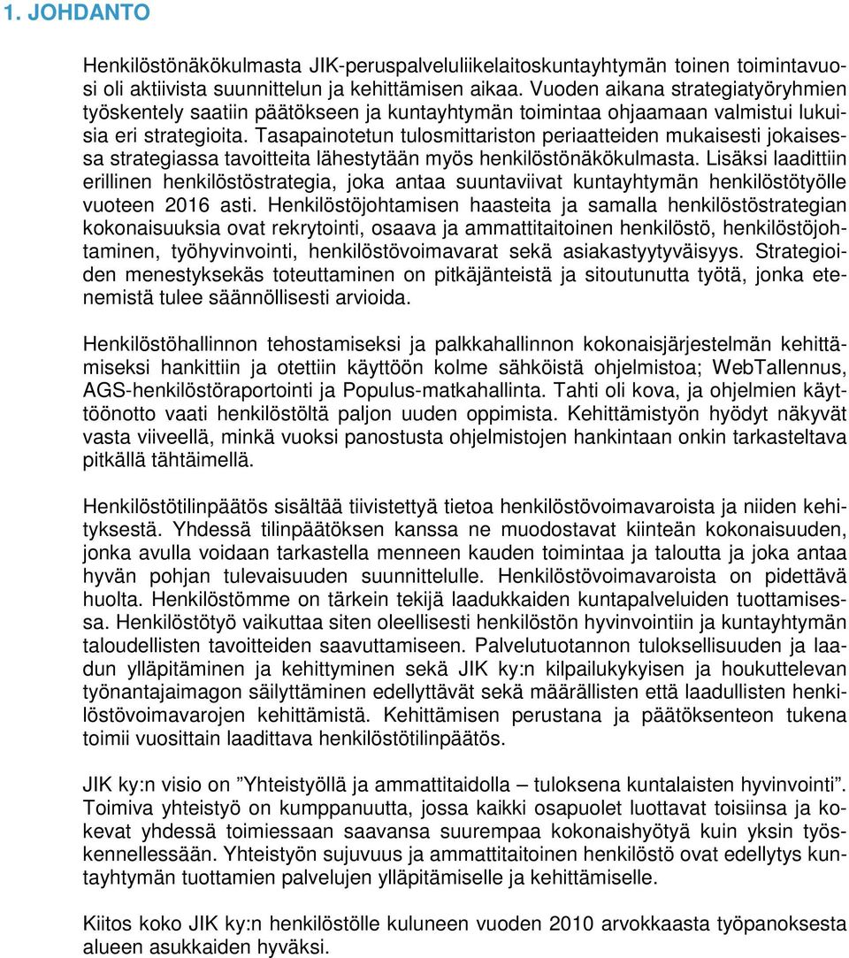 Tasapainotetun tulosmittariston periaatteiden mukaisesti jokaisessa strategiassa tavoitteita lähestytään myös henkilöstönäkökulmasta.