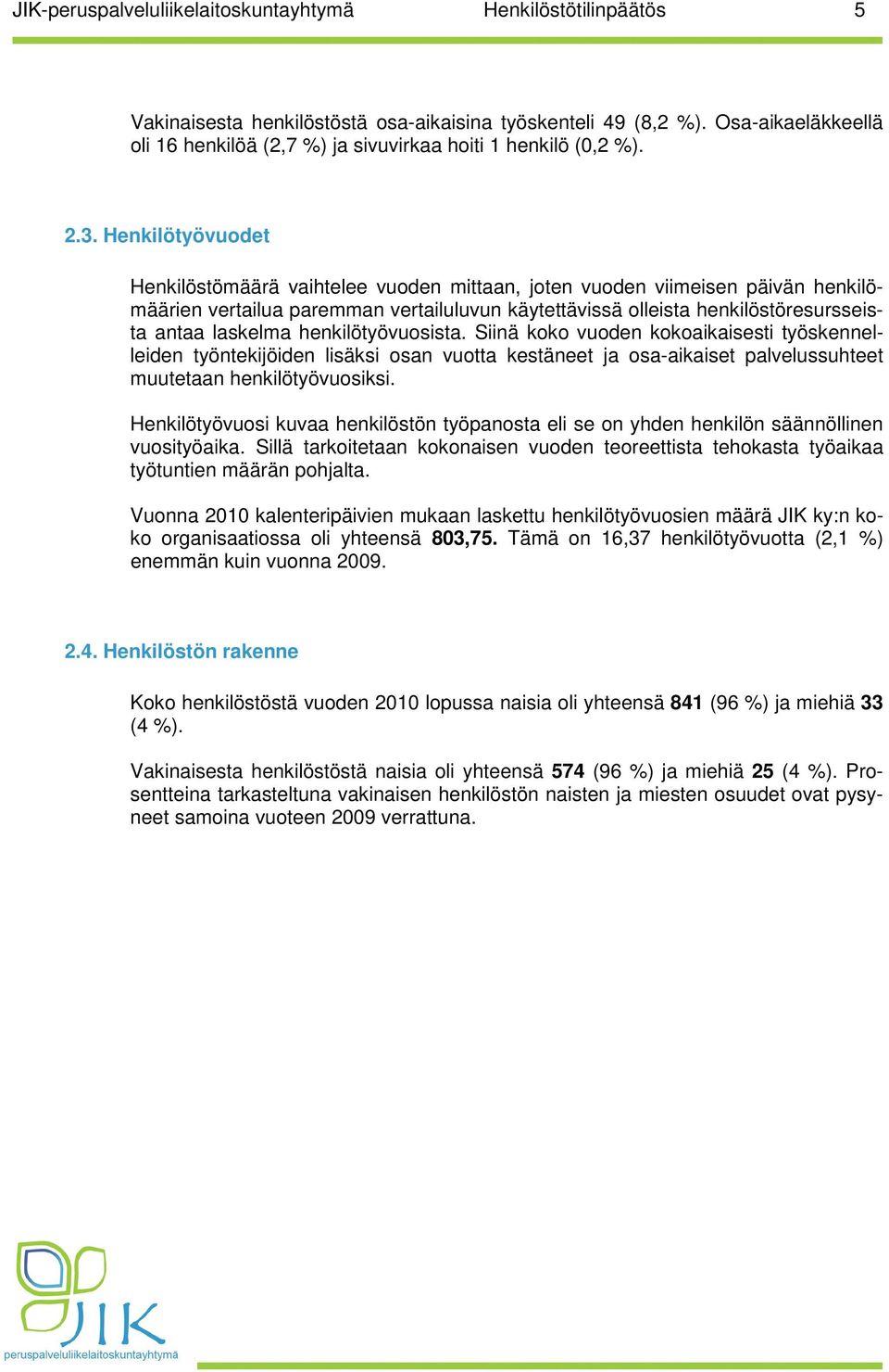 henkilötyövuosista. Siinä koko vuoden kokoaikaisesti työskennelleiden työntekijöiden lisäksi osan vuotta kestäneet ja osa-aikaiset palvelussuhteet muutetaan henkilötyövuosiksi.