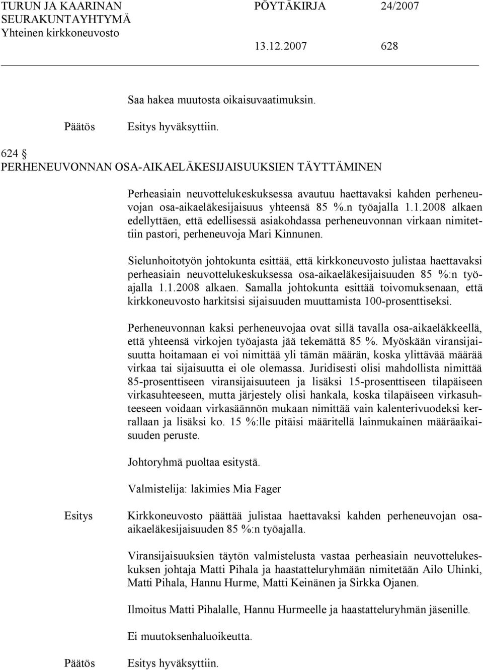 1.2008 alkaen edellyttäen, että edellisessä asiakohdassa perheneuvonnan virkaan nimitettiin pastori, perheneuvoja Mari Kinnunen.