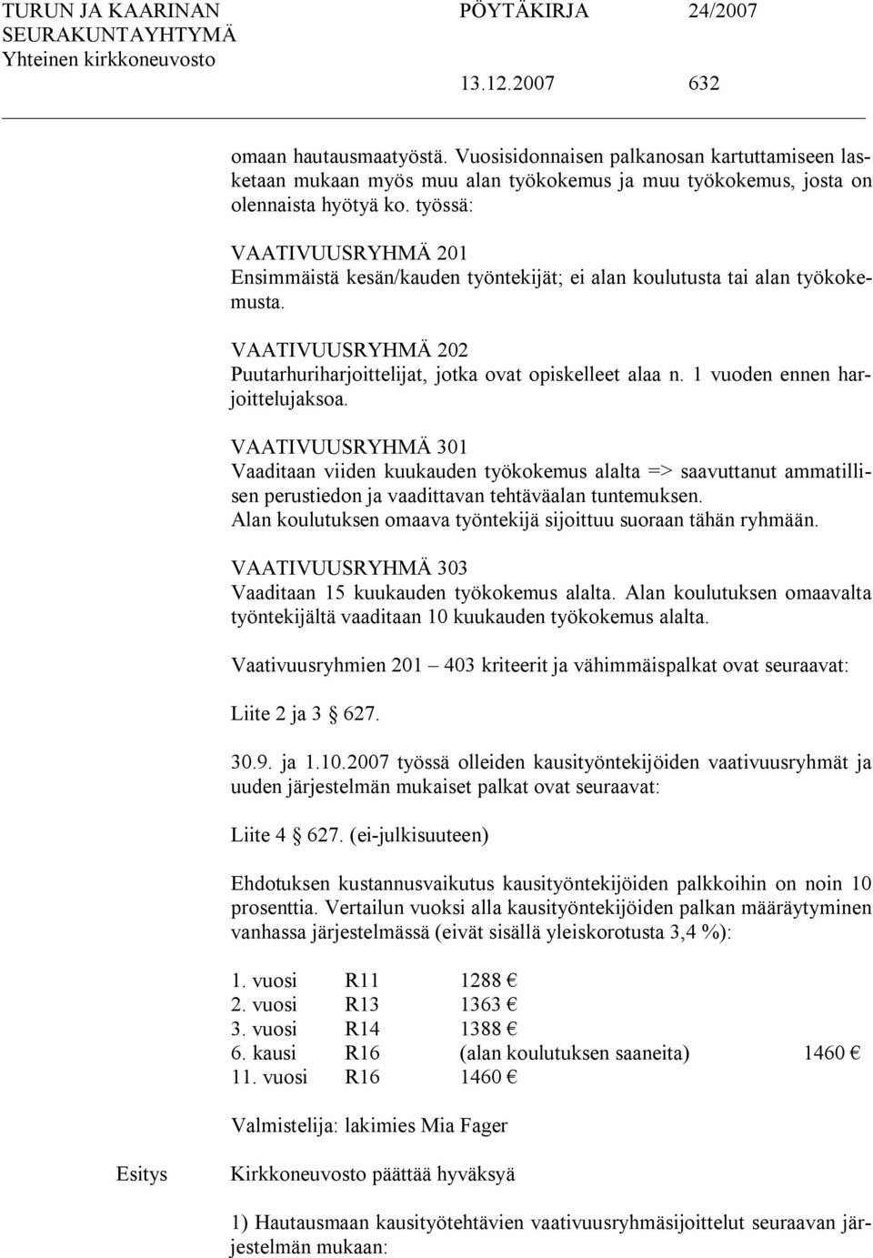 1 vuoden ennen harjoittelujaksoa. VAATIVUUSRYHMÄ 301 Vaaditaan viiden kuukauden työkokemus alalta => saavuttanut ammatillisen perustiedon ja vaadittavan tehtäväalan tuntemuksen.