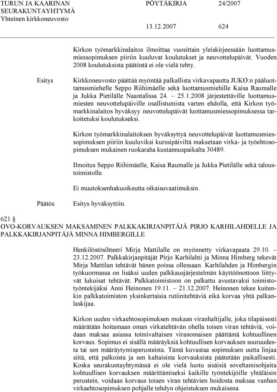 Kirkkoneuvosto päättää myöntää palkallista virkavapautta JUKO:n pääluottamusmiehelle Seppo Riihimäelle sekä luottamusmiehille Kaisa Raumalle ja Jukka Pietilälle Naantalissa 24. 25.1.