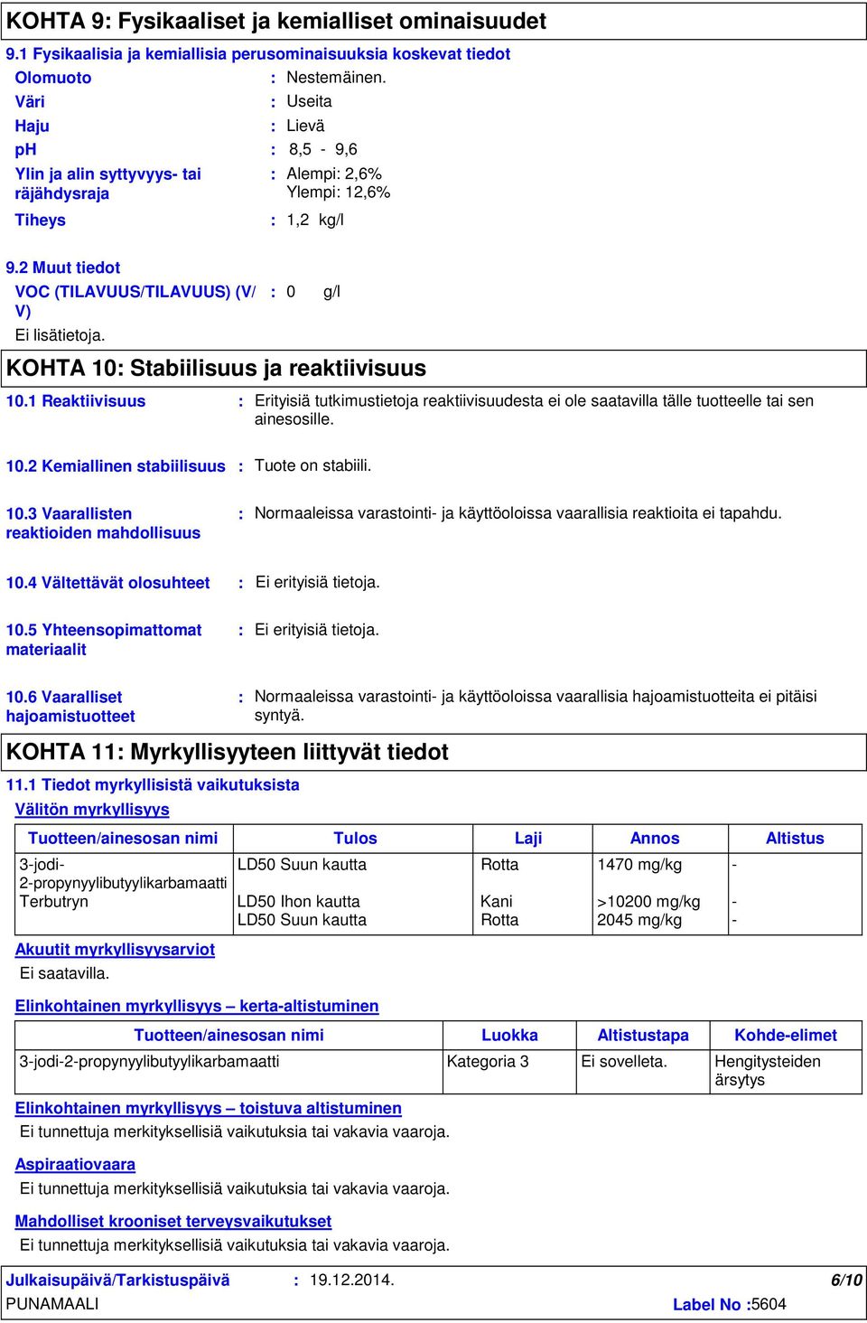 0 KOHTA 10 Stabiilisuus ja reaktiivisuus g/l 10.1 Reaktiivisuus Erityisiä tutkimustietoja reaktiivisuudesta ei ole saatavilla tälle tuotteelle tai sen ainesosille. 10.2 Kemiallinen stabiilisuus Tuote on stabiili.