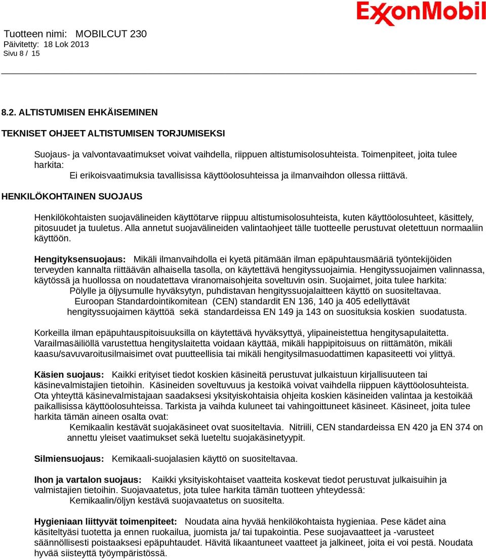 HENKILÖKOHTAINEN SUOJAUS Henkilökohtaisten suojavälineiden käyttötarve riippuu altistumisolosuhteista, kuten käyttöolosuhteet, käsittely, pitosuudet ja tuuletus.