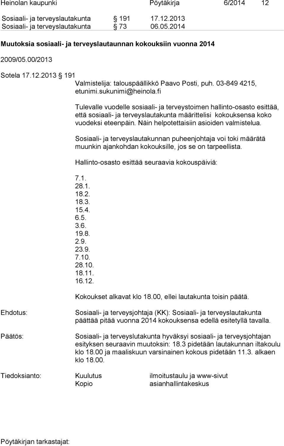 fi Tulevalle vuodelle sosiaali- ja terveystoimen hallinto-osasto esittää, että sosiaali- ja terveyslautakunta määrittelisi kokouksensa koko vuodeksi eteenpäin.