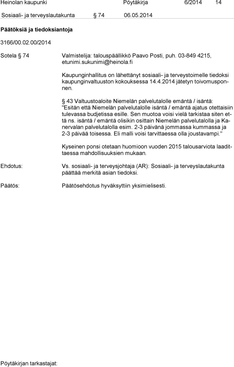 43 Valtuustoaloite Niemelän palvelutalolle emäntä / isäntä: "Esitän että Niemelän palvelutalolle isäntä / emäntä ajatus otettaisiin tu le vas sa budjetissa esille.