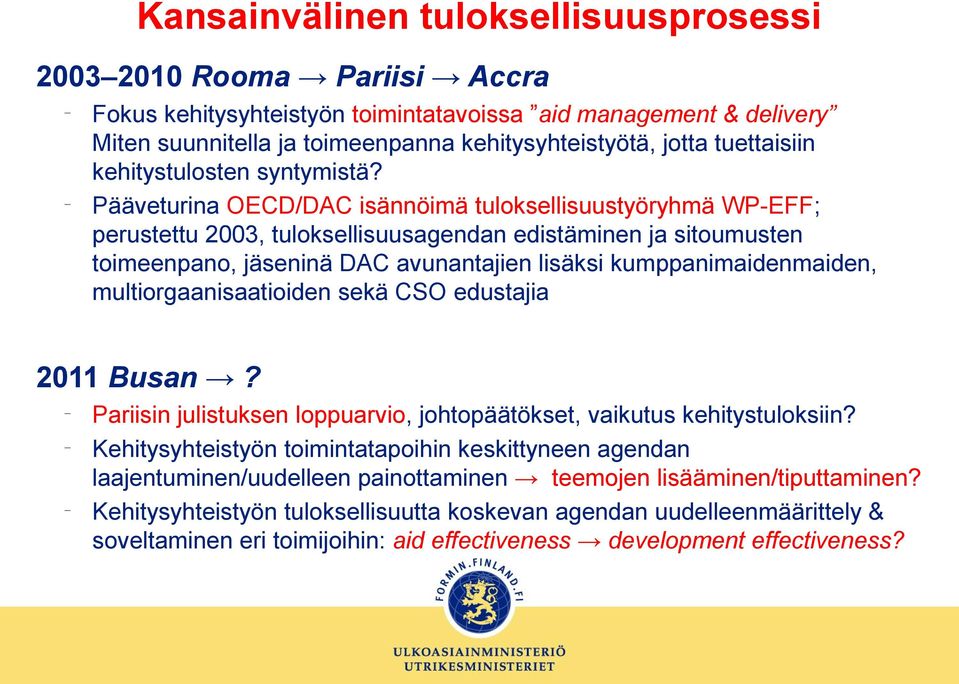 Pääveturina OECD/DAC isännöimä tuloksellisuustyöryhmä WP-EFF; perustettu 2003, tuloksellisuusagendan edistäminen ja sitoumusten toimeenpano, jäseninä DAC avunantajien lisäksi kumppanimaidenmaiden,