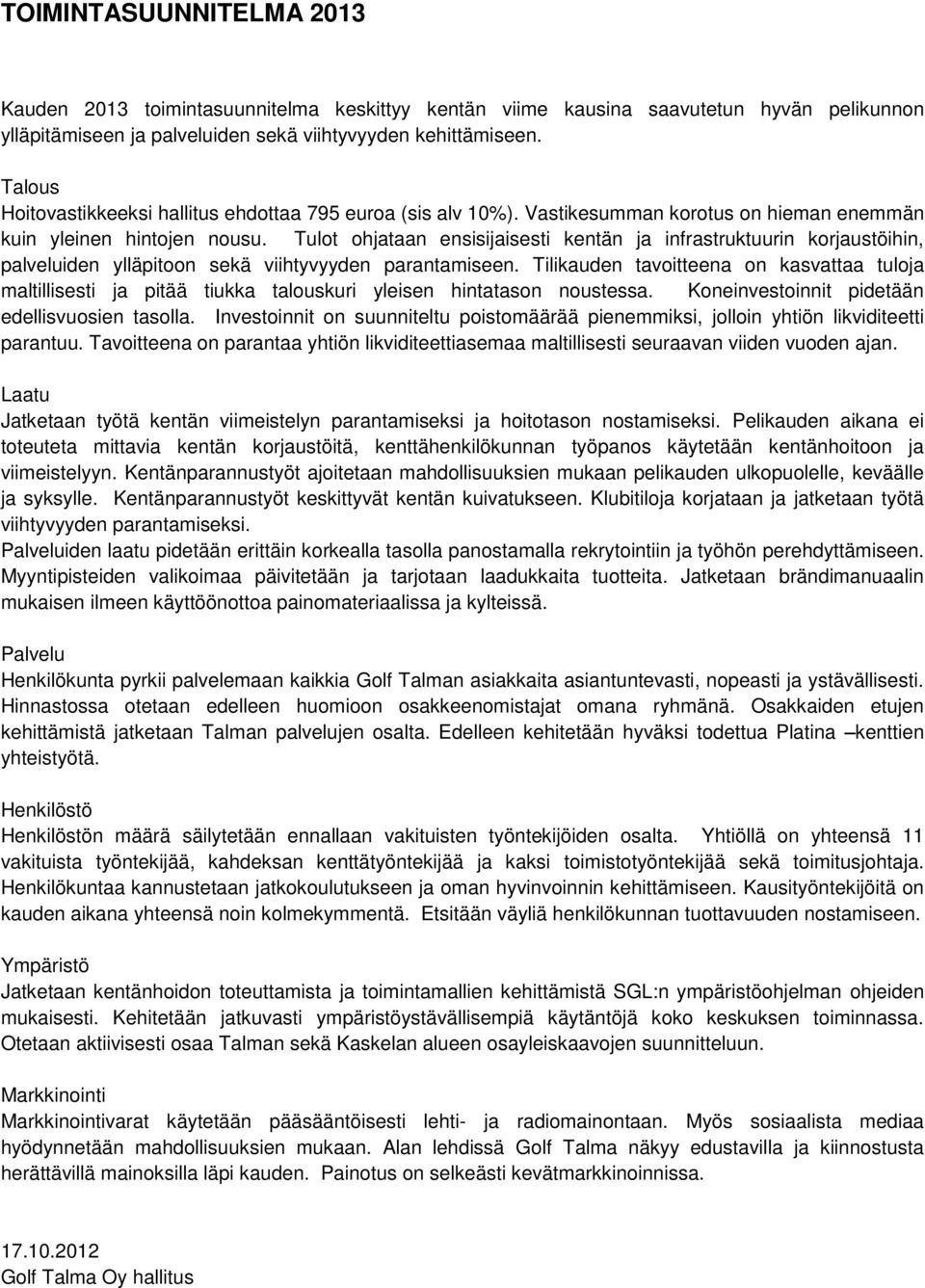 Tulot ohjataan ensisijaisesti kentän ja infrastruktuurin korjaustöihin, palveluiden ylläpitoon sekä viihtyvyyden parantamiseen.