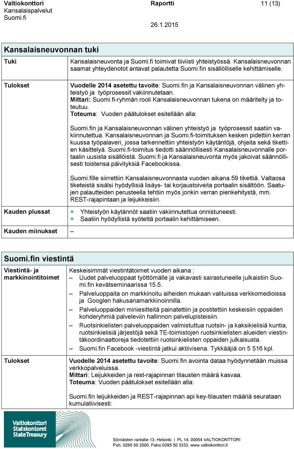 Tulokset Vuodelle 2014 asetettu tavoite: n ja Kansalaisneuvonnan välinen yhteistyö ja työprosessit vakiinnutetaan. Mittari: -ryhmän rooli Kansalaisneuvonnan tukena on määritelty ja toteutuu.