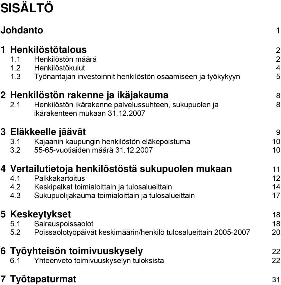 1 Palkkakartoitus 12 4.2 Keskipalkat toimialoittain ja tulosalueittain 14 4.3 Sukupuolijakauma toimialoittain ja tulosalueittain 17 5 Keskeytykset 18 5.1 Sairauspoissaolot 18 5.