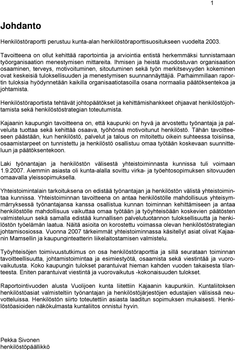 Ihmisen ja heistä muodostuvan organisaation osaaminen, terveys, motivoituminen, sitoutuminen sekä työn merkitsevyyden kokeminen ovat keskeisiä tuloksellisuuden ja menestymisen suunnannäyttäjiä.