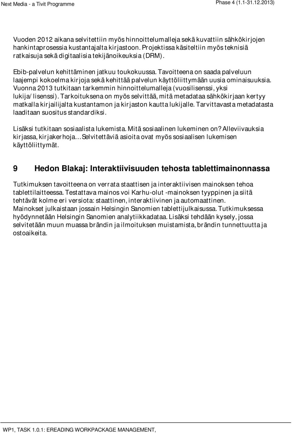 Tavoitteenaonsaadapalveluun laajempikokoelmakirjojasekäkehittääpalvelunkäyttöliittymäänuusiaominaisuuksia. Vuonna2013tutkitaantarkemminhinnoittelumalleja(vuosilisenssi,yksi lukija/lisenssi).