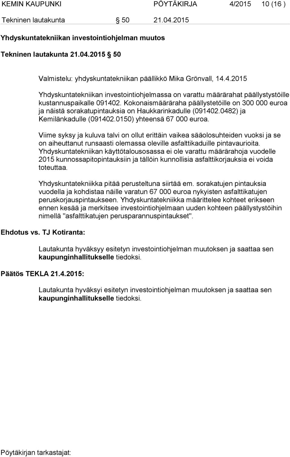 Kokonaismääräraha päällystetöille on 300 000 euroa ja näistä sorakatupintauksia on Haukkarinkadulle (091402.0482) ja Kemilänkadulle (091402.0150) yhteensä 67 000 euroa.