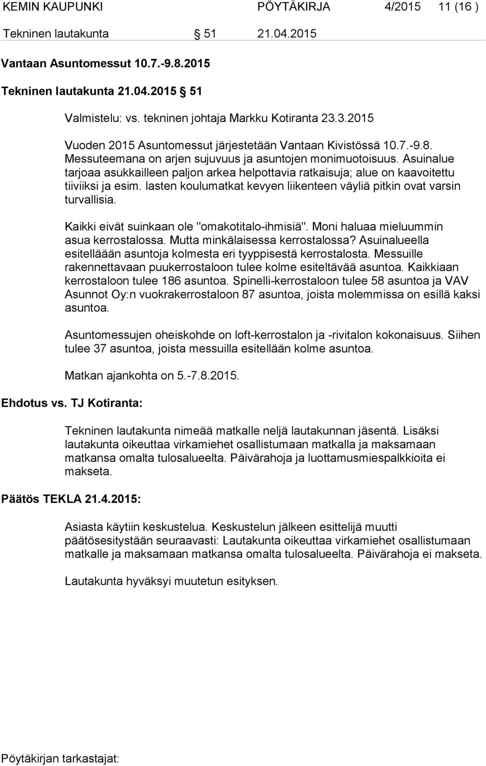 Asuinalue tarjoaa asukkailleen paljon arkea helpottavia ratkaisuja; alue on kaavoitettu tiiviiksi ja esim. lasten koulumatkat kevyen liikenteen väyliä pitkin ovat varsin turvallisia.