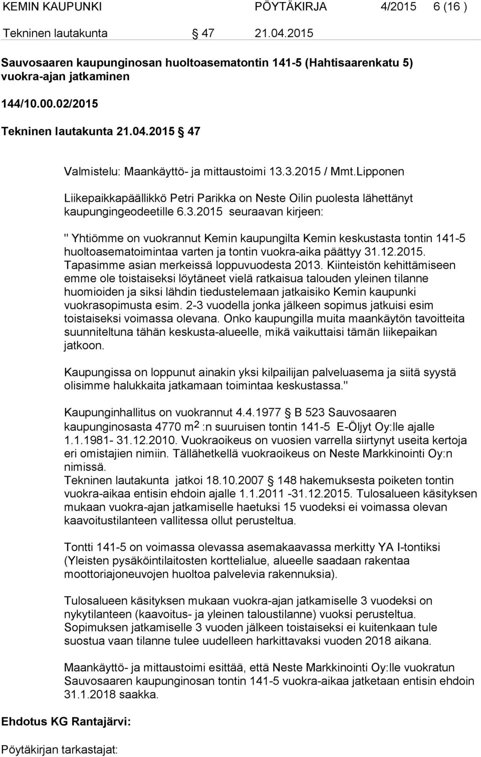 3.2015 seuraavan kirjeen: " Yhtiömme on vuokrannut Kemin kaupungilta Kemin keskustasta tontin 141-5 huoltoasematoimintaa varten ja tontin vuokra-aika päättyy 31.12.2015. Tapasimme asian merkeissä loppuvuodesta 2013.