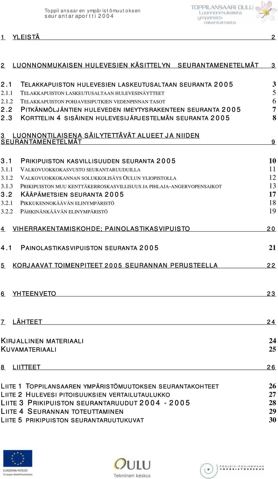 3 KORTTELIN 4 SISÄINEN HULEVESIJÄRJESTELMÄN SEURANTA 2005 8 3 LUONNONTILAISENA SÄILYTETTÄVÄT ALUEET JA NIIDEN SEURANTAMENETELMÄT 9 3.1 PRIKIPUISTON KASVILLISUUDEN SEURANTA 2005 10 3.1.1 VALKOVUOKKOKASVUSTO SEURANTARUUDUILLA 11 3.