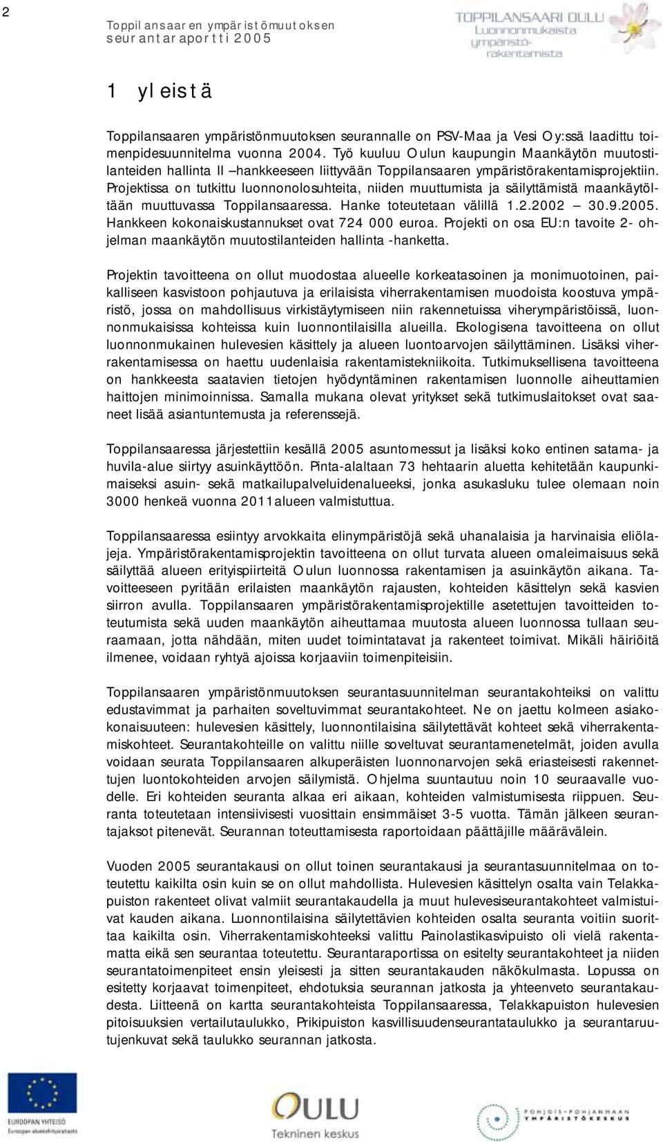 Projektissa on tutkittu luonnonolosuhteita, niiden muuttumista ja säilyttämistä maankäytöltään muuttuvassa Toppilansaaressa. Hanke toteutetaan välillä 1.2.2002 30.9.2005.