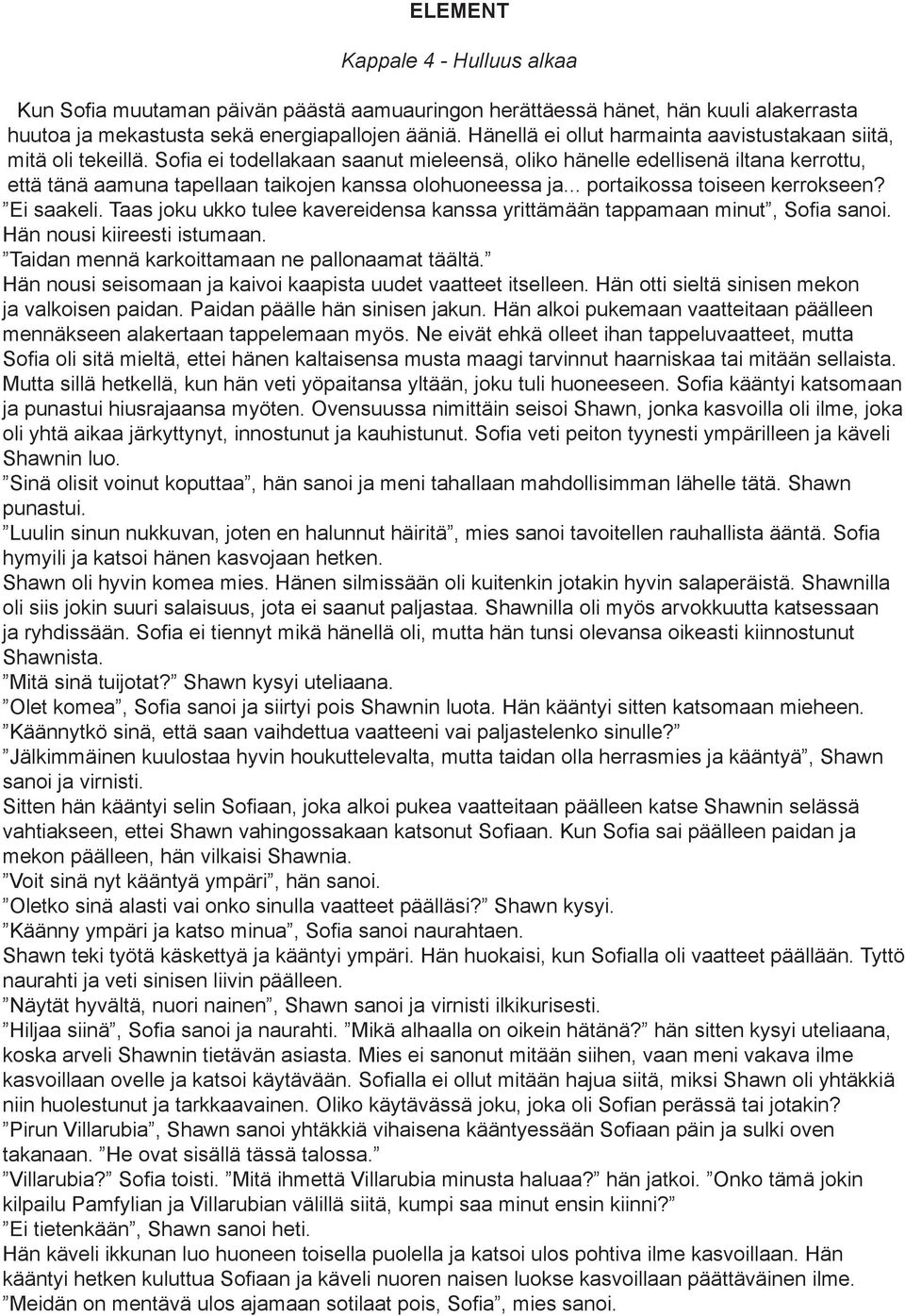 Sofia ei todellakaan saanut mieleensä, oliko hänelle edellisenä iltana kerrottu, että tänä aamuna tapellaan taikojen kanssa olohuoneessa ja... portaikossa toiseen kerrokseen? Ei saakeli.