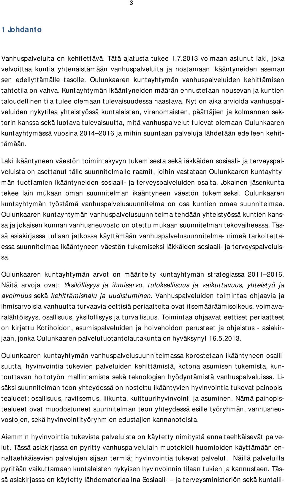 Oulunkaaren kuntayhtymän vanhuspalveluiden kehittämisen tahtotila on vahva. Kuntayhtymän ikääntyneiden määrän ennustetaan nousevan ja kuntien taloudellinen tila tulee olemaan tulevaisuudessa haastava.