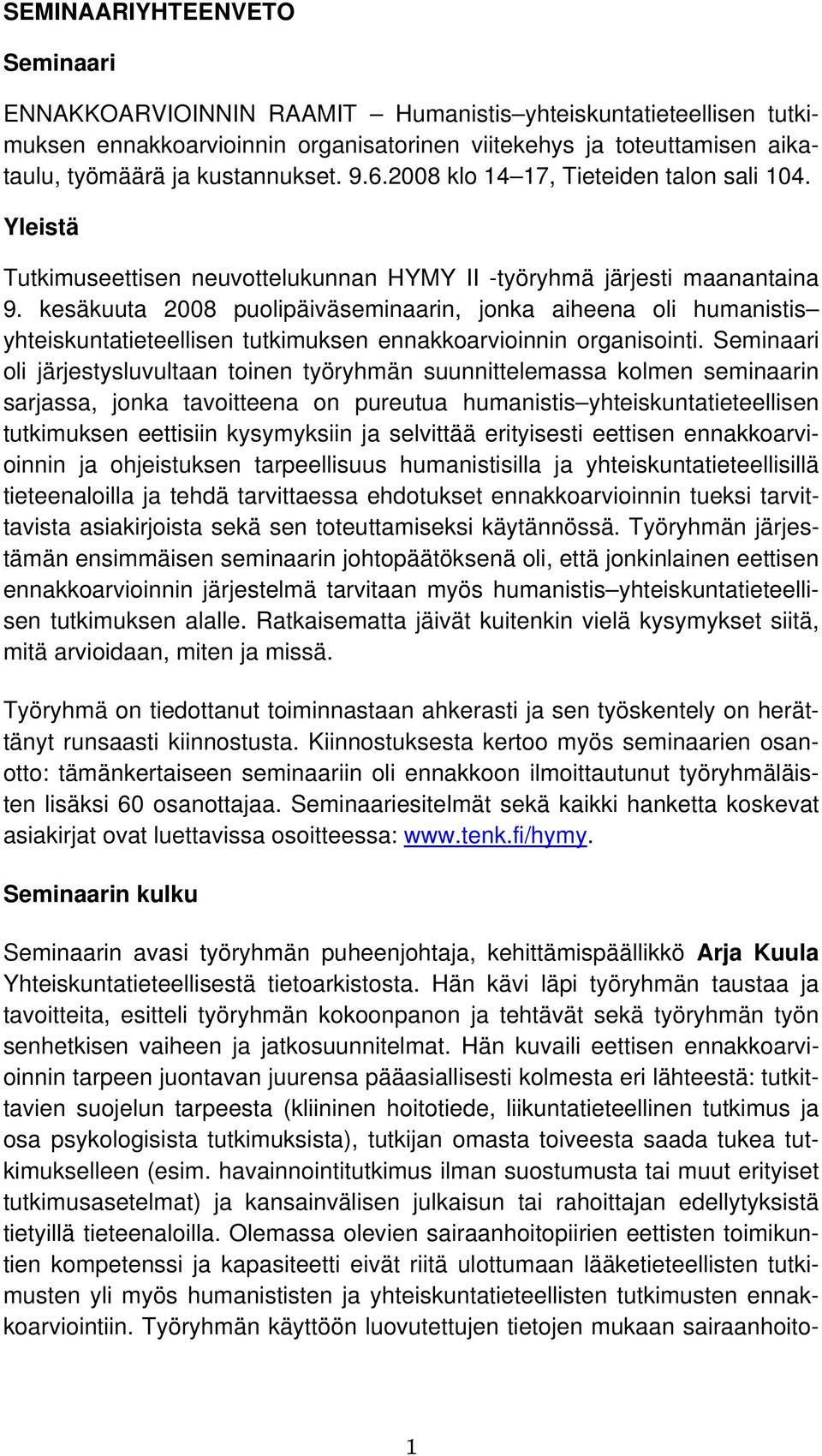 kesäkuuta 2008 puolipäiväseminaarin, jonka aiheena oli humanistis yhteiskuntatieteellisen tutkimuksen ennakkoarvioinnin organisointi.