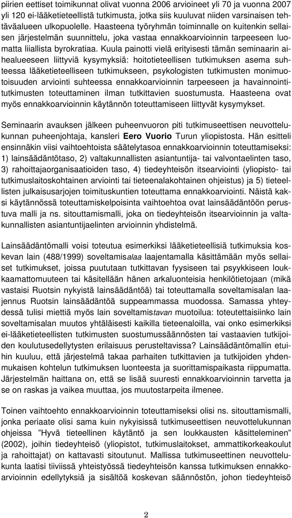 Kuula painotti vielä erityisesti tämän seminaarin aihealueeseen liittyviä kysymyksiä: hoitotieteellisen tutkimuksen asema suhteessa lääketieteelliseen tutkimukseen, psykologisten tutkimusten