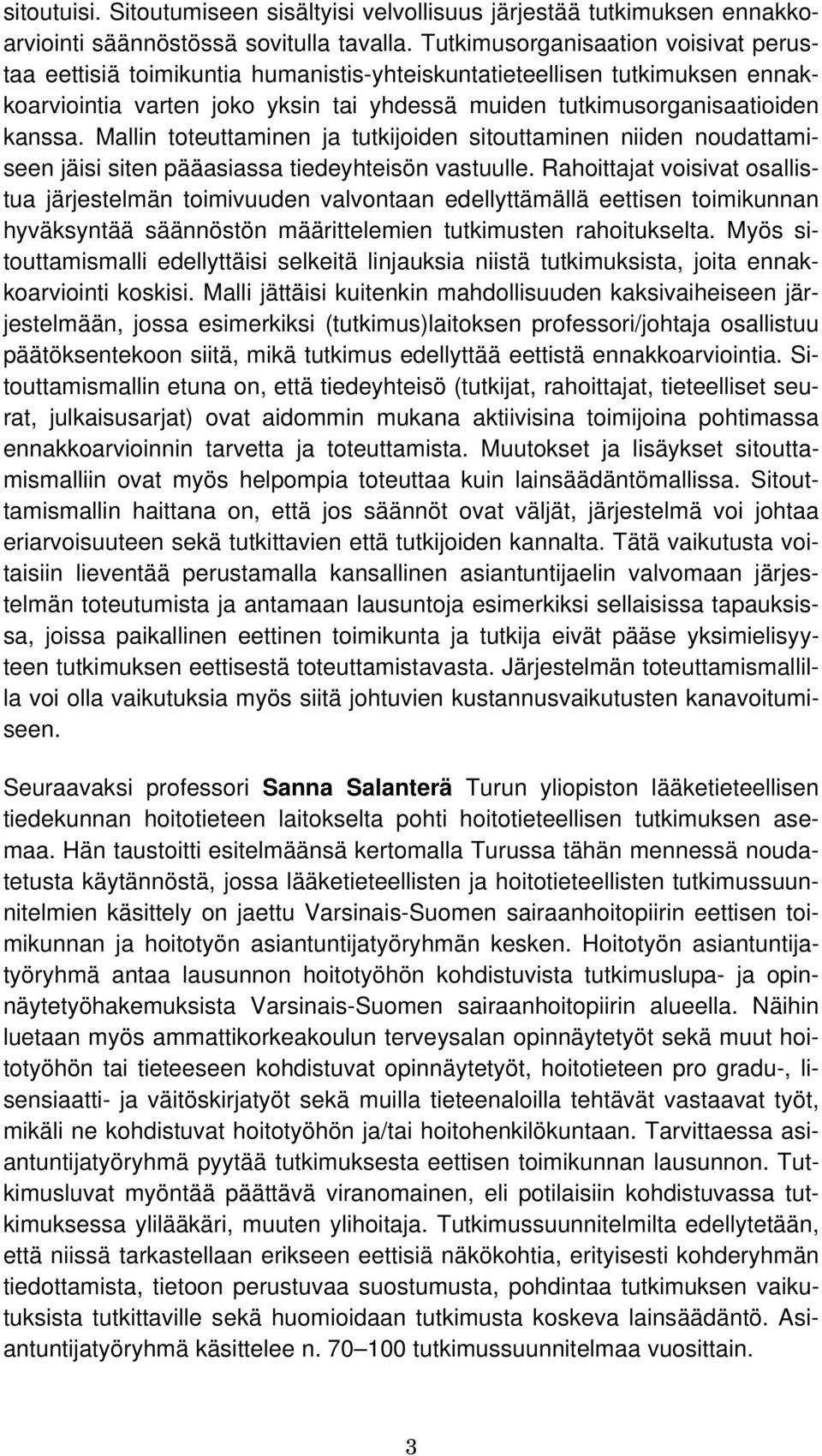 Mallin toteuttaminen ja tutkijoiden sitouttaminen niiden noudattamiseen jäisi siten pääasiassa tiedeyhteisön vastuulle.