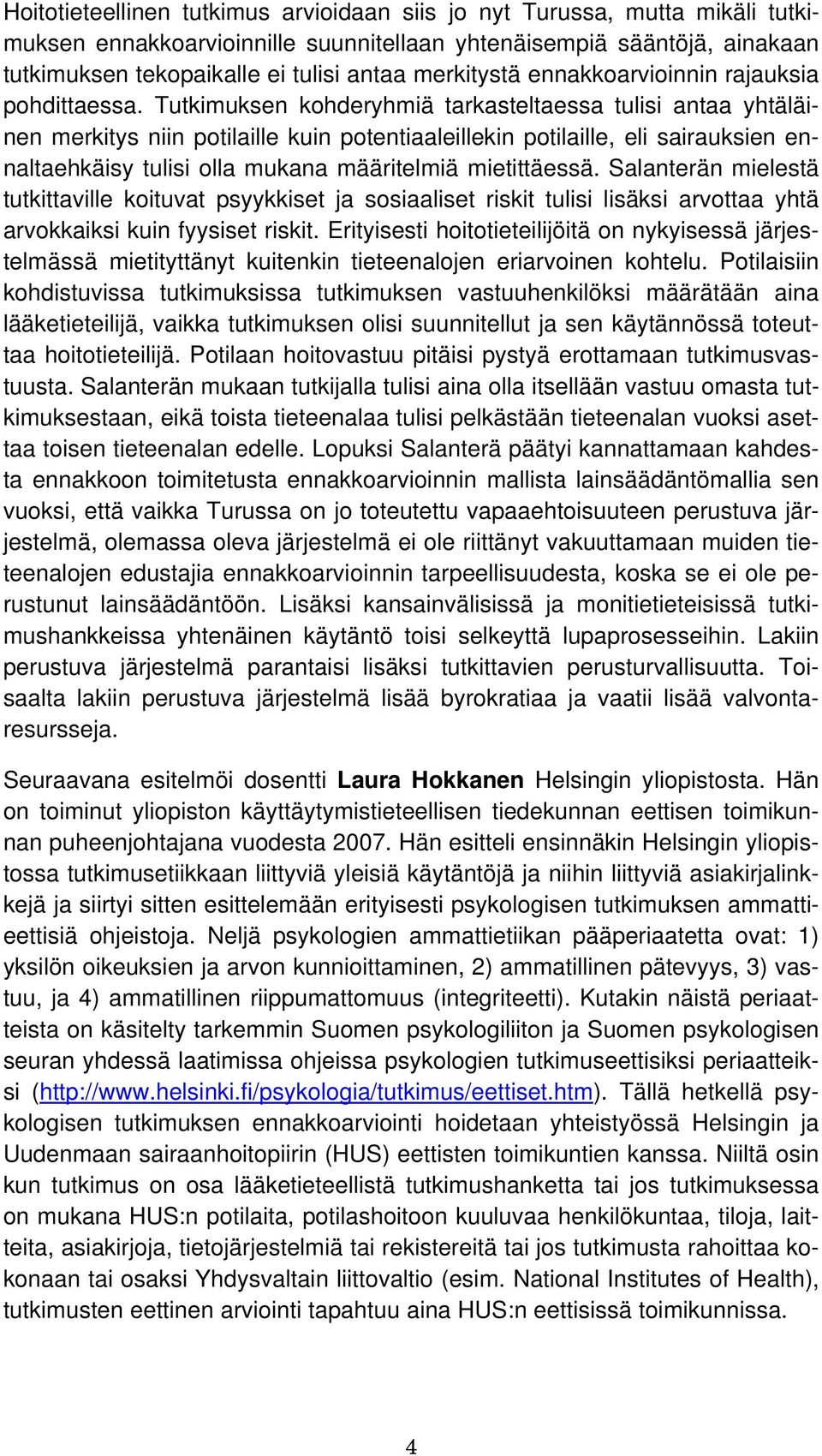 Tutkimuksen kohderyhmiä tarkasteltaessa tulisi antaa yhtäläinen merkitys niin potilaille kuin potentiaaleillekin potilaille, eli sairauksien ennaltaehkäisy tulisi olla mukana määritelmiä mietittäessä.