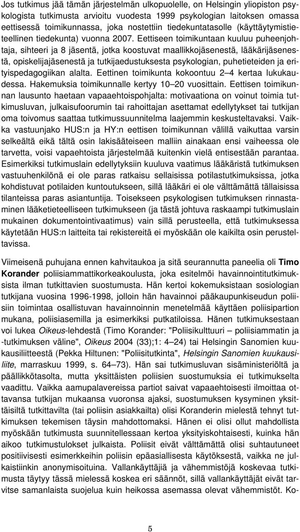 Eettiseen toimikuntaan kuuluu puheenjohtaja, sihteeri ja 8 jäsentä, jotka koostuvat maallikkojäsenestä, lääkärijäsenestä, opiskelijajäsenestä ja tutkijaedustuksesta psykologian, puhetieteiden ja