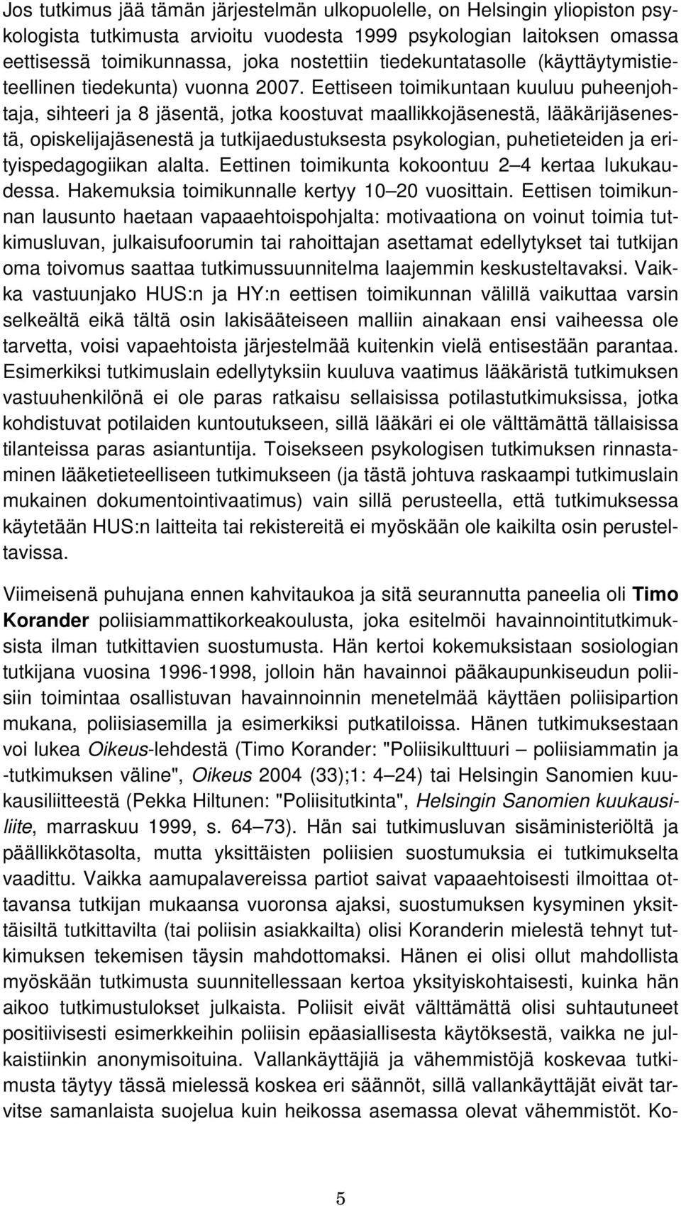 Eettiseen toimikuntaan kuuluu puheenjohtaja, sihteeri ja 8 jäsentä, jotka koostuvat maallikkojäsenestä, lääkärijäsenestä, opiskelijajäsenestä ja tutkijaedustuksesta psykologian, puhetieteiden ja