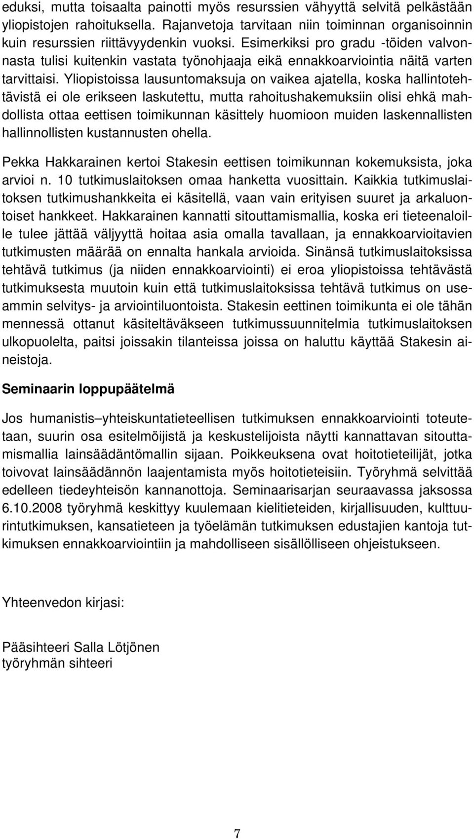 Yliopistoissa lausuntomaksuja on vaikea ajatella, koska hallintotehtävistä ei ole erikseen laskutettu, mutta rahoitushakemuksiin olisi ehkä mahdollista ottaa eettisen toimikunnan käsittely huomioon