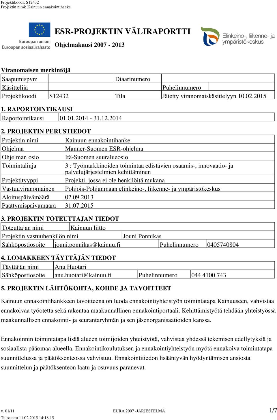 PROJEKTIN PERUSTIEDOT Projektin nimi Kainuun ennakointihanke Ohjelma Manner-Suomen ESR-ohjelma Ohjelman osio Itä-Suomen suuralueosio Toimintalinja 3 : Työmarkkinoiden toimintaa edistävien osaamis-,