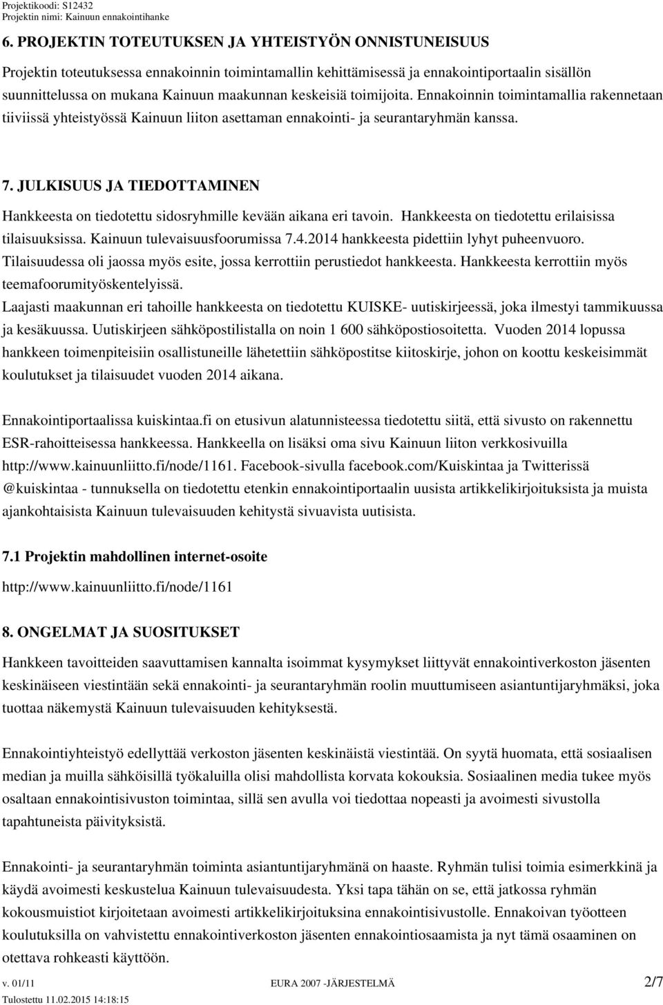 JULKISUUS JA TIEDOTTAMINEN Hankkeesta on tiedotettu sidosryhmille kevään aikana eri tavoin. Hankkeesta on tiedotettu erilaisissa tilaisuuksissa. Kainuun tulevaisuusfoorumissa 7.4.