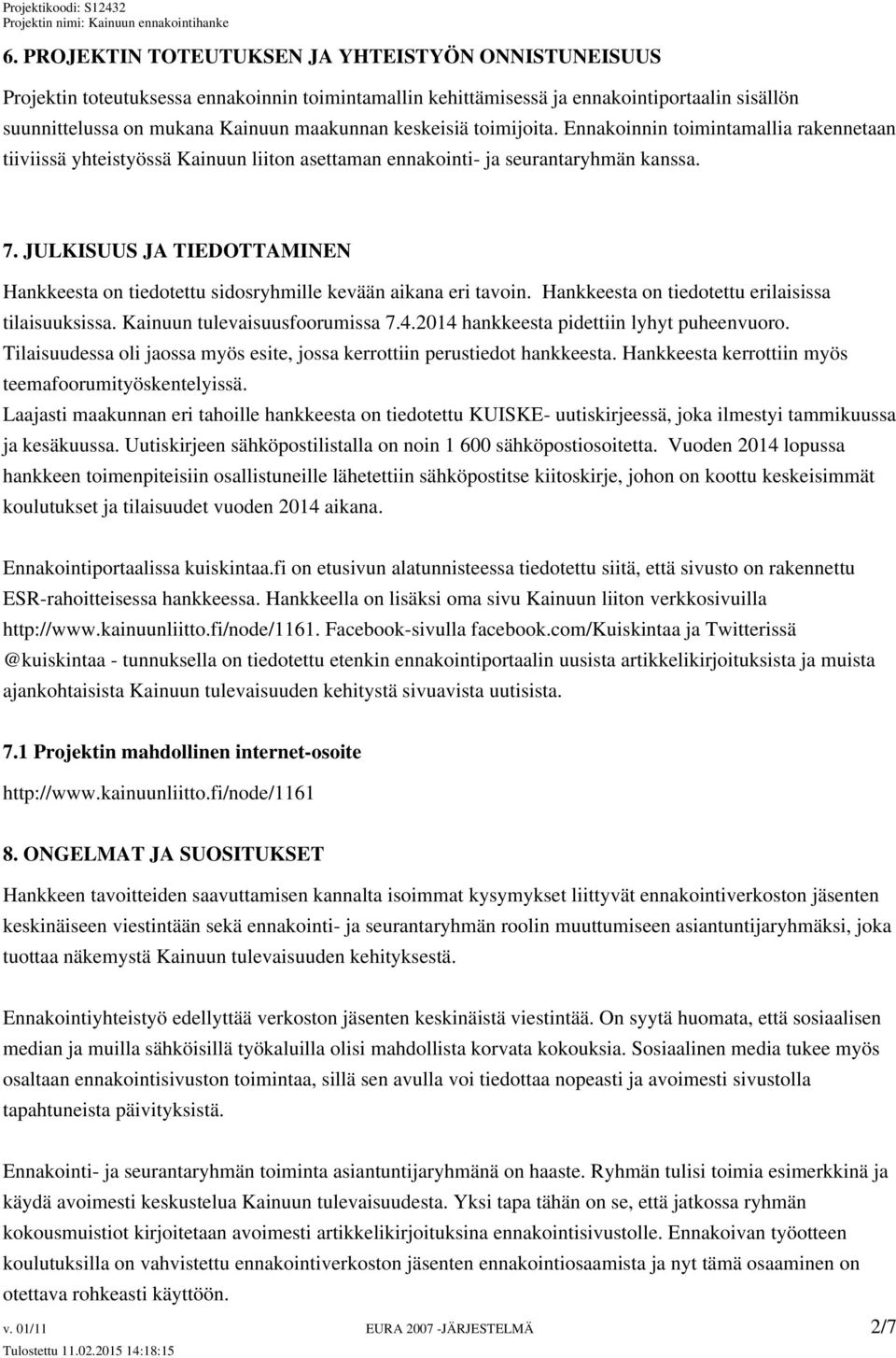 JULKISUUS JA TIEDOTTAMINEN Hankkeesta on tiedotettu sidosryhmille kevään aikana eri tavoin. Hankkeesta on tiedotettu erilaisissa tilaisuuksissa. Kainuun tulevaisuusfoorumissa 7.4.