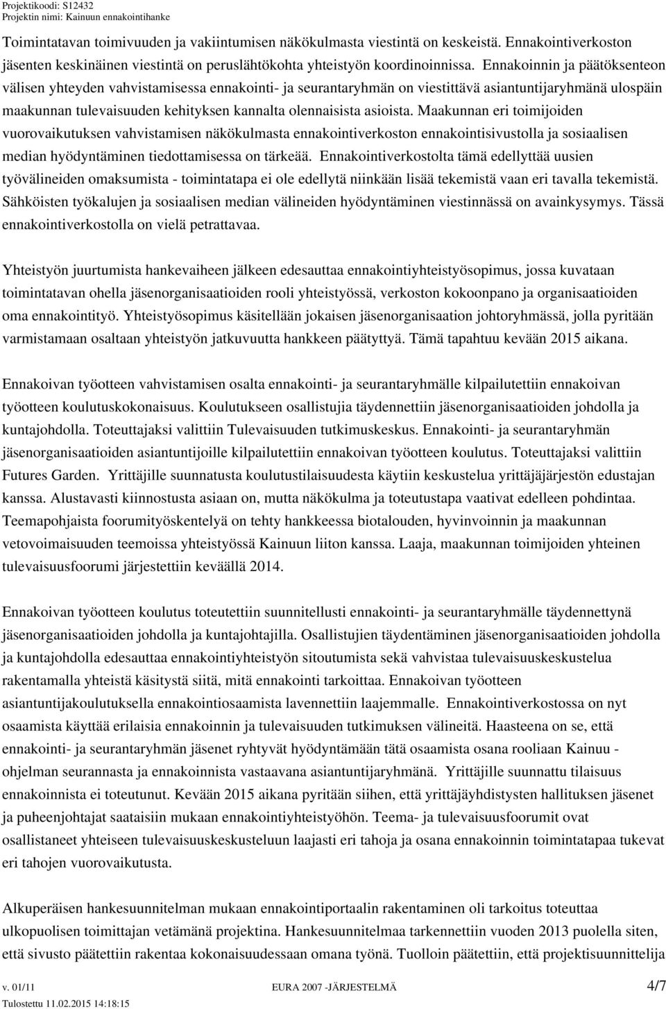 asioista. Maakunnan eri toimijoiden vuorovaikutuksen vahvistamisen näkökulmasta ennakointiverkoston ennakointisivustolla ja sosiaalisen median hyödyntäminen tiedottamisessa on tärkeää.