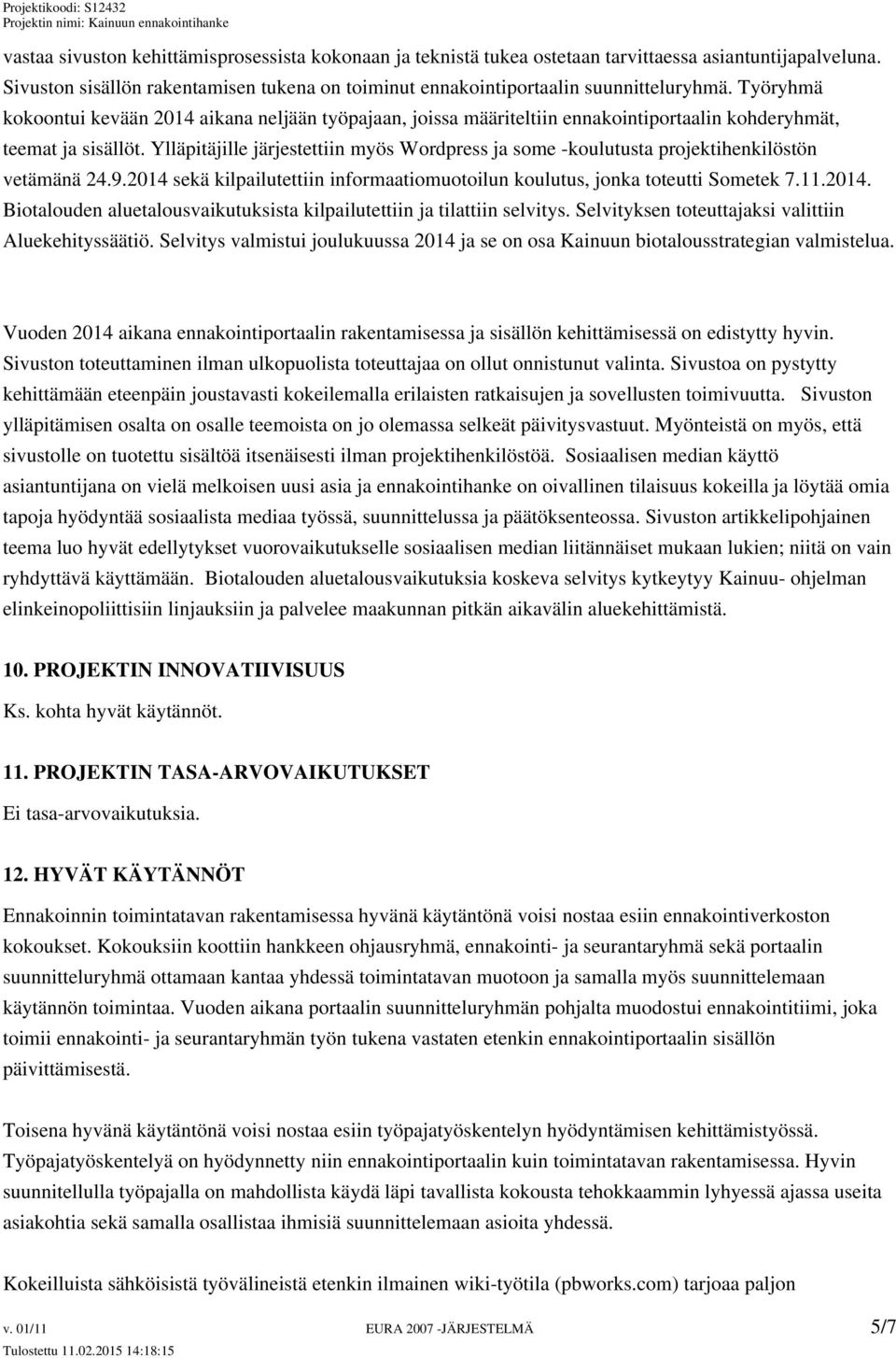 Ylläpitäjille järjestettiin myös Wordpress ja some -koulutusta projektihenkilöstön vetämänä 24.9.2014 sekä kilpailutettiin informaatiomuotoilun koulutus, jonka toteutti Sometek 7.11.2014. Biotalouden aluetalousvaikutuksista kilpailutettiin ja tilattiin selvitys.