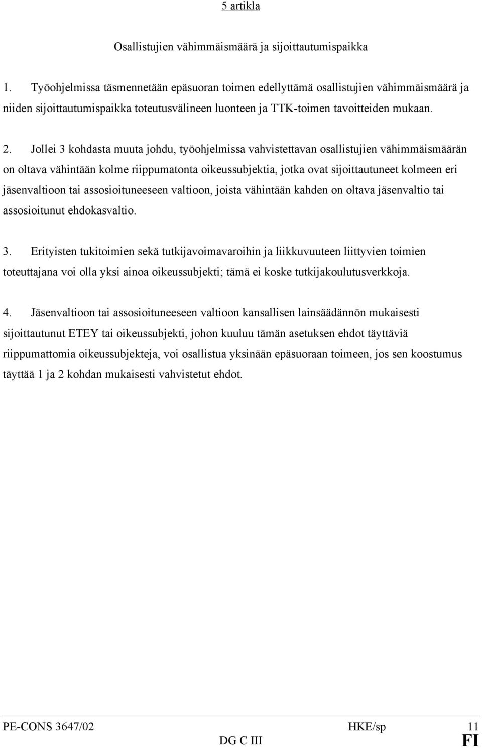 Jollei 3 kohdasta muuta johdu, työohjelmissa vahvistettavan osallistujien vähimmäismäärän on oltava vähintään kolme riippumatonta oikeussubjektia, jotka ovat sijoittautuneet kolmeen eri jäsenvaltioon