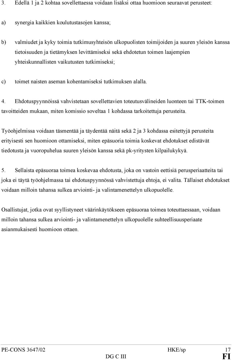 tutkimuksen alalla. 4. Ehdotuspyynnöissä vahvistetaan sovellettavien toteutusvälineiden luonteen tai TTK-toimen tavoitteiden mukaan, miten komissio soveltaa 1 kohdassa tarkoitettuja perusteita.