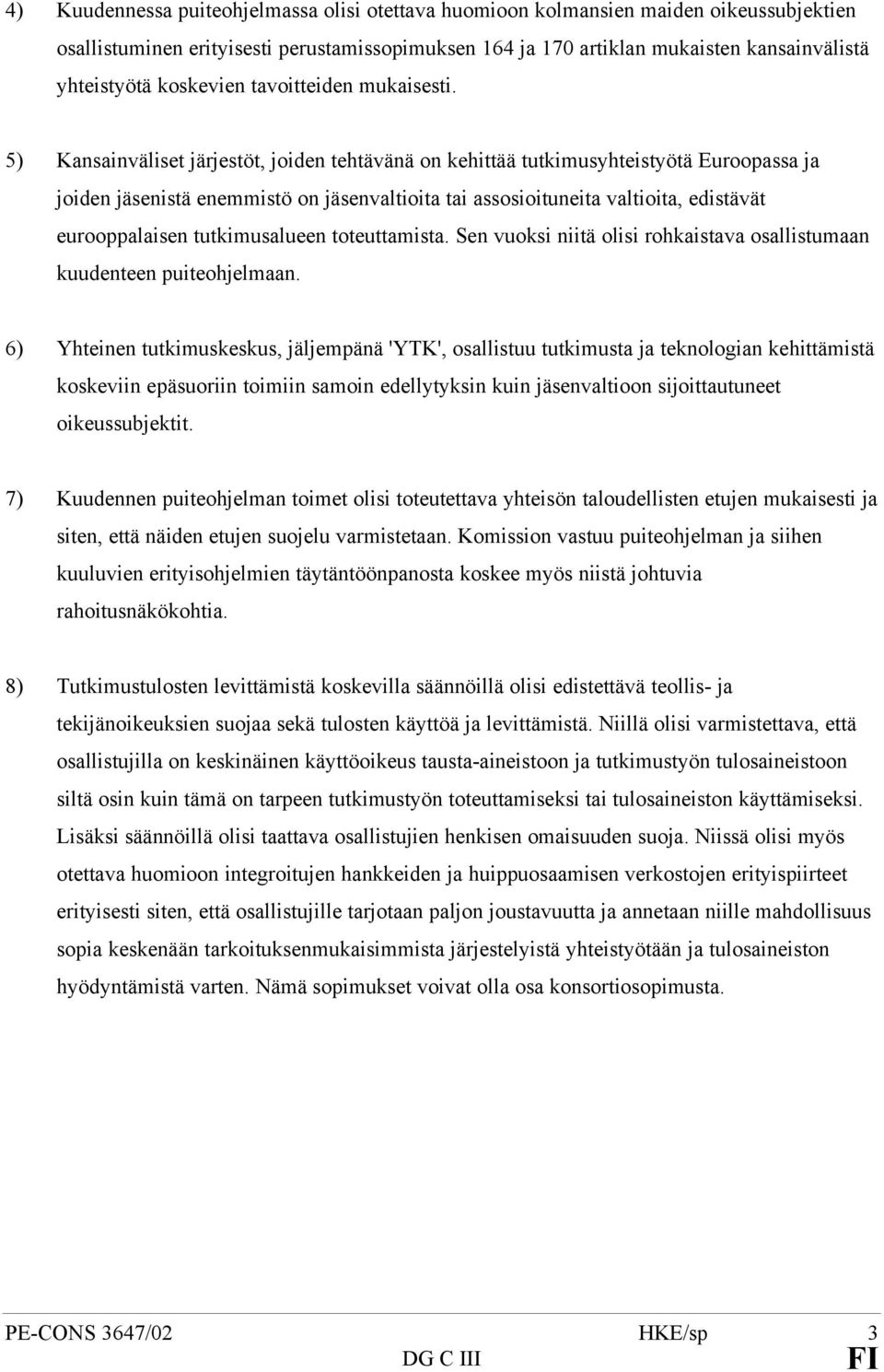 5) Kansainväliset järjestöt, joiden tehtävänä on kehittää tutkimusyhteistyötä Euroopassa ja joiden jäsenistä enemmistö on jäsenvaltioita tai assosioituneita valtioita, edistävät eurooppalaisen