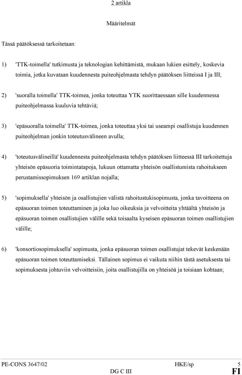 jonka toteuttaa yksi tai useampi osallistuja kuudennen puiteohjelman jonkin toteutusvälineen avulla; 4) 'toteutusvälineillä' kuudennesta puiteohjelmasta tehdyn päätöksen liitteessä III tarkoitettuja