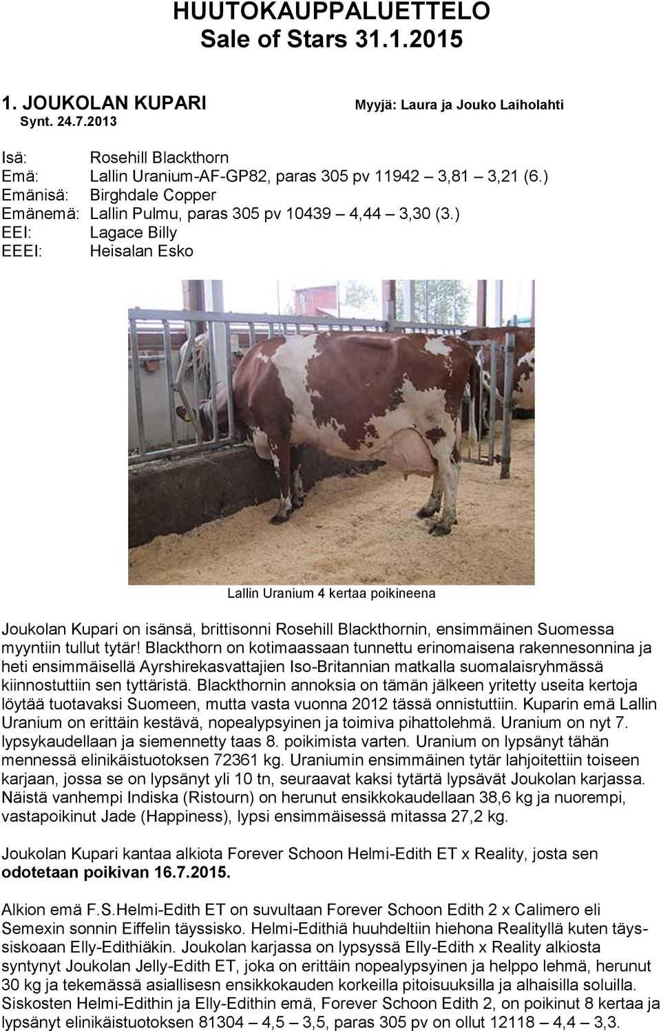 ) EEI: Lagace Billy EEEI: Heisalan Esko Lallin Uranium 4 kertaa poikineena Joukolan Kupari on isänsä, brittisonni Rosehill Blackthornin, ensimmäinen Suomessa myyntiin tullut tytär!